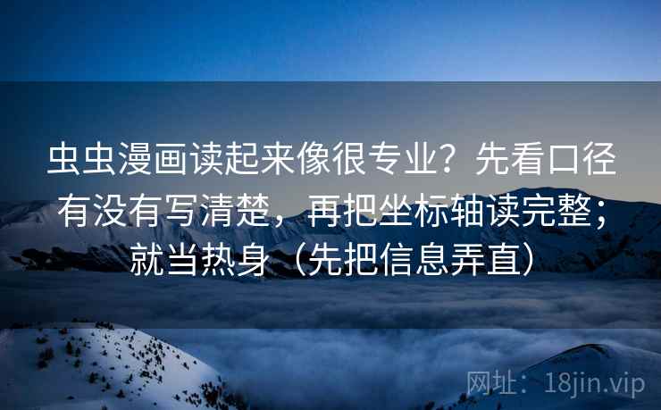虫虫漫画读起来像很专业？先看口径有没有写清楚，再把坐标轴读完整；就当热身（先把信息弄直）